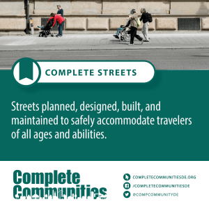 Complete streets: Streets planned, designed, built, and maintained to safely accommodate travelers of all ages and abilities.