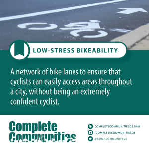 Low-stress bikeability: a network of bike lanes to ensure that cyclists can easily access areas throughout a city, without beings an extremely confident cyclist.