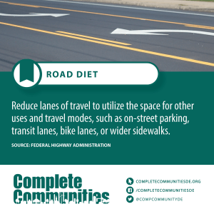 Road Diet: Reduce lanes of travel to utilize the space for other uses and travel modes, such as on-street parking, transit lanes, bike lanes, or wider sidewalks.