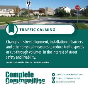 Traffic Calming: Changes in street alignment, installation of barriers, and other physical measures to reduce traffic speeds or cut through volumes, in the interest of street safety and livability.