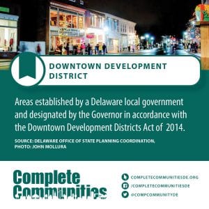 Downtown Development District: Areas established by a Delaware local government and designated by the Governor in accordance with the Downtown Development Districts Act of 2014.