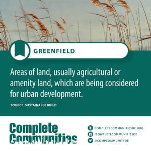 Greenfield: Areas of land, usually agricultural or amentity land, which are being considered for urban development.
