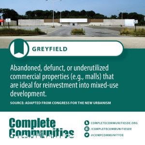 Greyfield: Abandoned, defunt, or underutilized commercial properties (e.g., malls) that are ideal for reinvesting into oriented, mixed-use development.