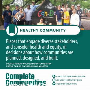 Healthy Community. Places that engage diverse stakeholders, and consider health and equity, in decisions about how communities are planned, designed, and built.