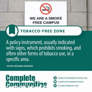 Tobacco-Free Zone. A policy instrument, usually indicated with signs, which prohibits smoking, and often other forms of tobacco use, in a specific area.